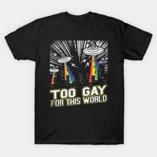 Too Gay For This World T-Shirt